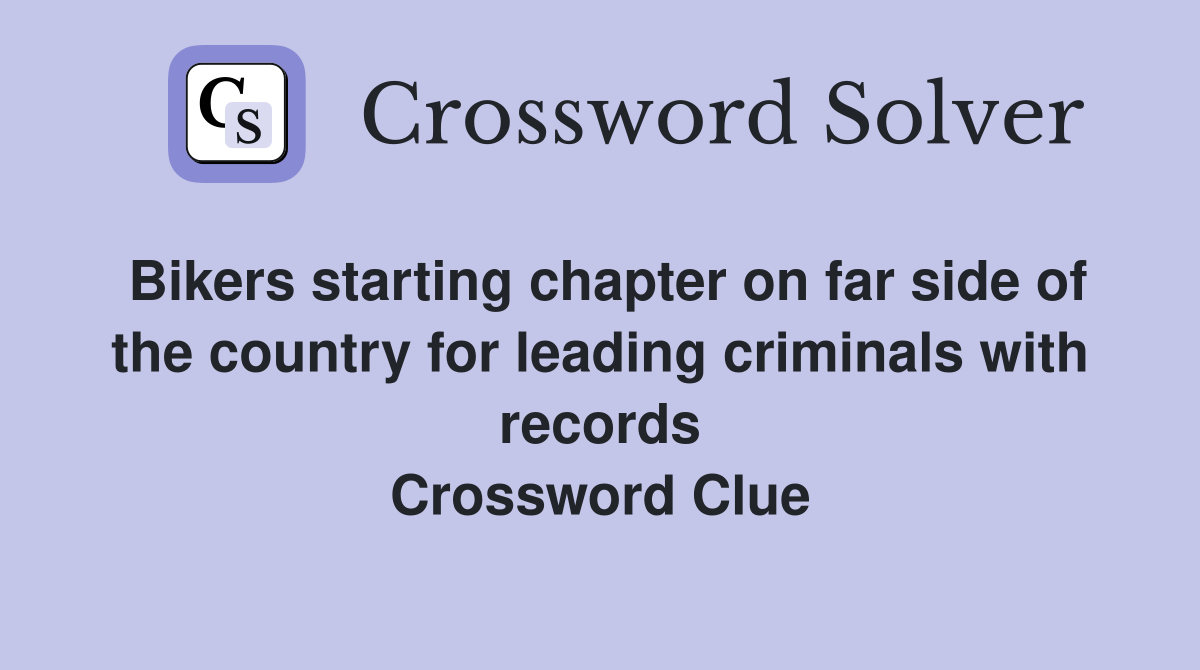 Bikers starting chapter on far side of the country for leading criminals with records Crossword Clue