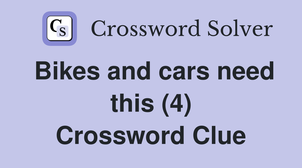 Bikes and cars need this (4) Crossword Clue