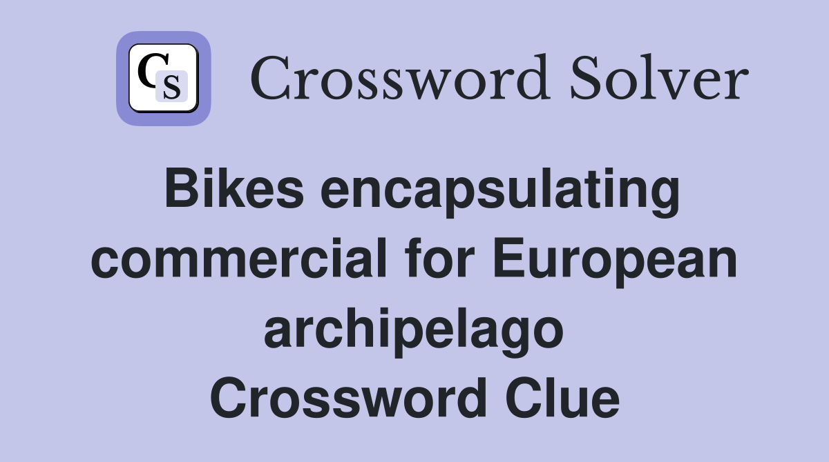 Bikes encapsulating commercial for European archipelago Crossword Clue
