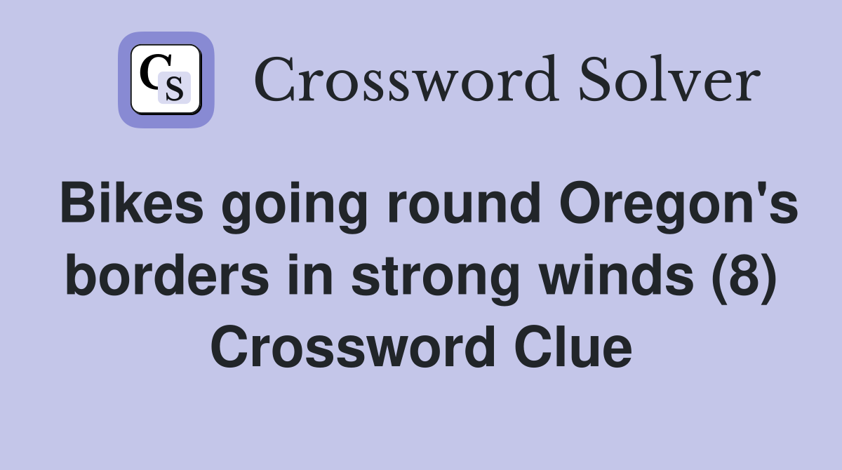 Bikes going round Oregon's borders in strong winds (8) Crossword Clue