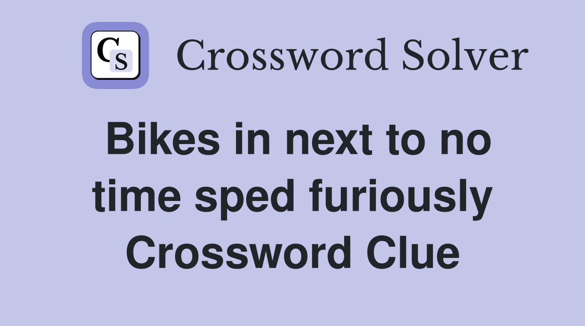 Bikes in next to no time sped furiously Crossword Clue