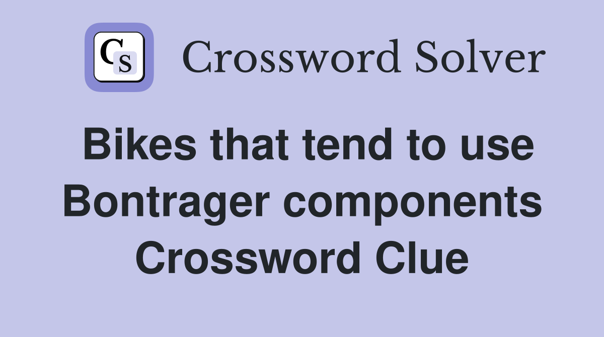 Bikes that tend to use Bontrager components Crossword Clue