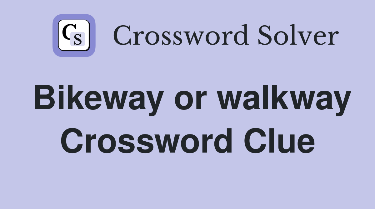Bikeway or walkway Crossword Clue