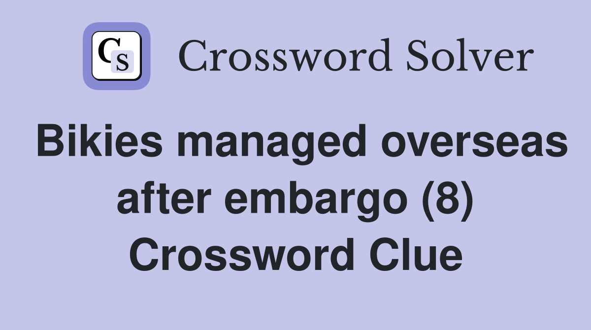 Bikies managed overseas after embargo (8) Crossword Clue