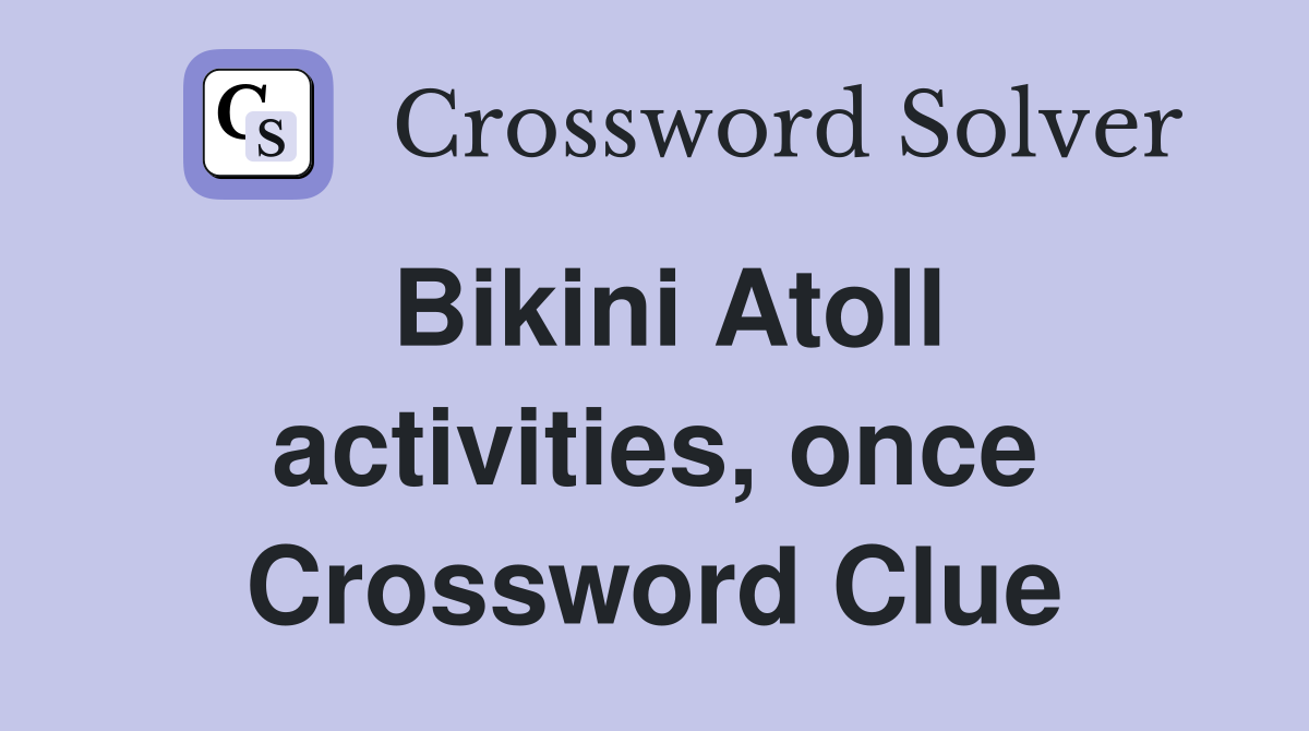 Bikini Atoll activities, once Crossword Clue