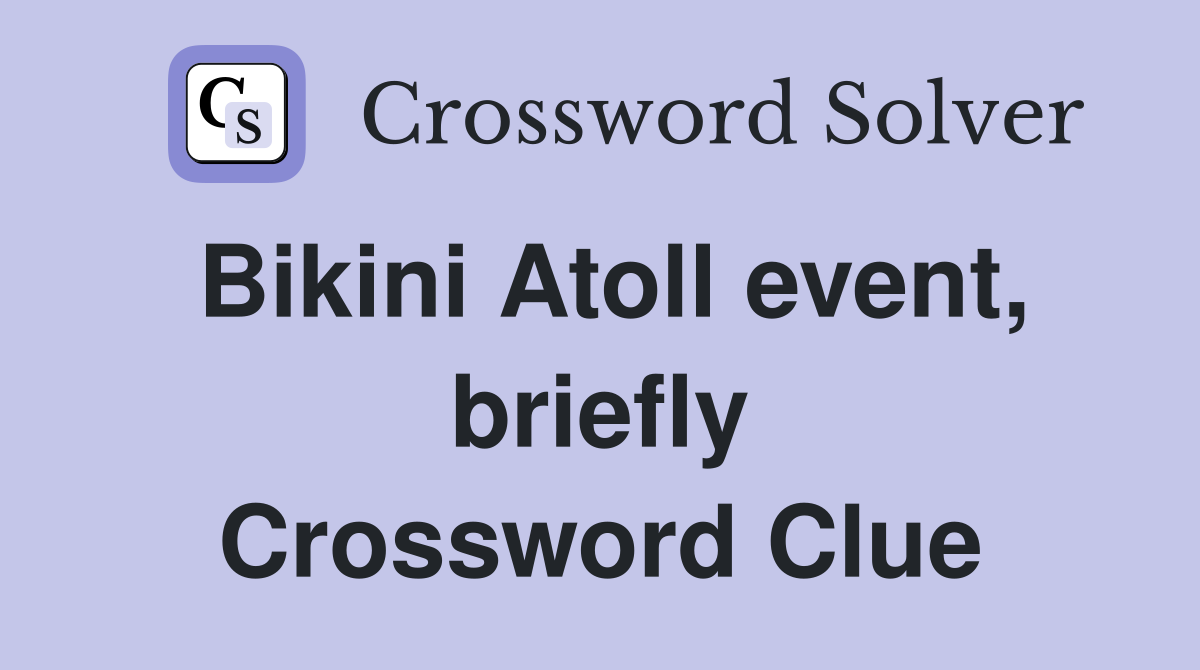 Bikini Atoll event, briefly Crossword Clue