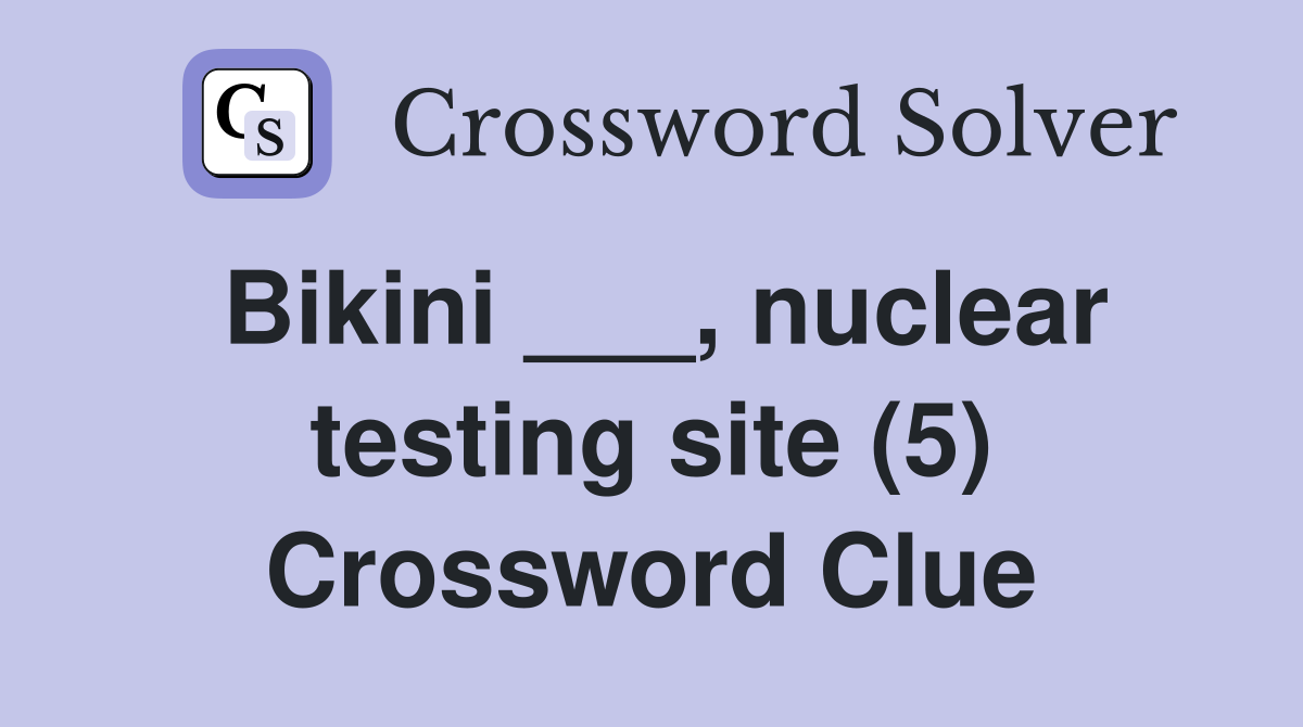 Bikini ___, nuclear testing site (5) Crossword Clue