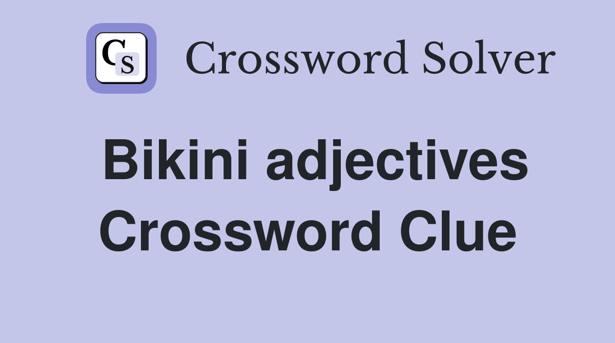Bikini adjectives Crossword Clue
