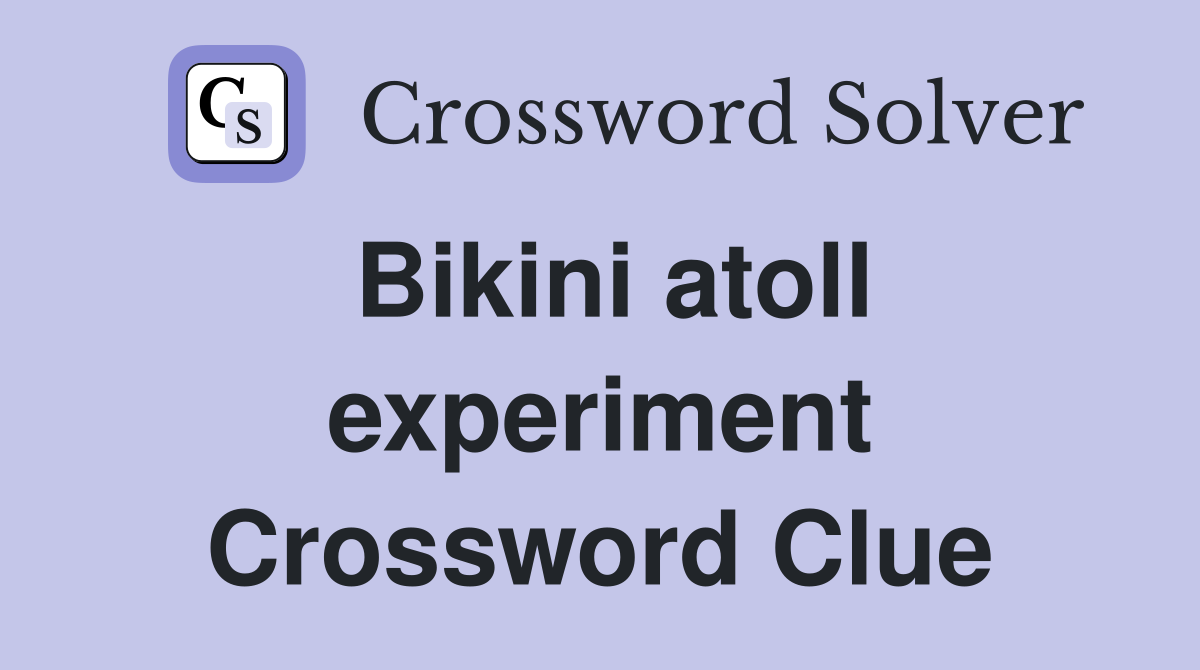 Bikini atoll experiment Crossword Clue