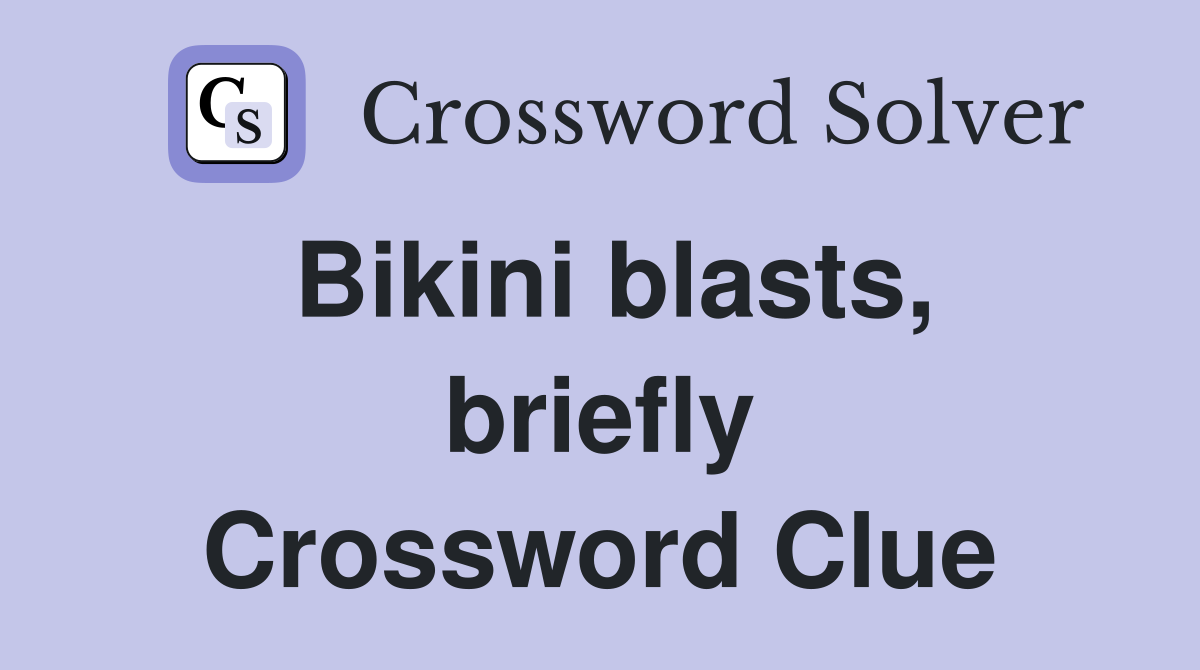 Bikini blasts, briefly Crossword Clue