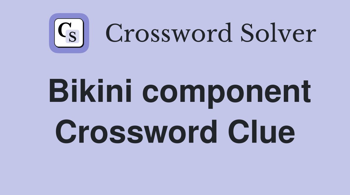 Bikini component Crossword Clue
