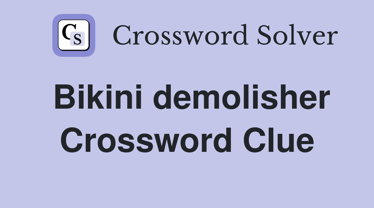 Bikini demolisher Crossword Clue
