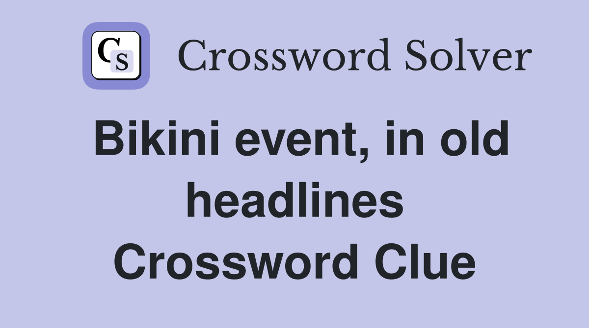 Bikini event, in old headlines Crossword Clue