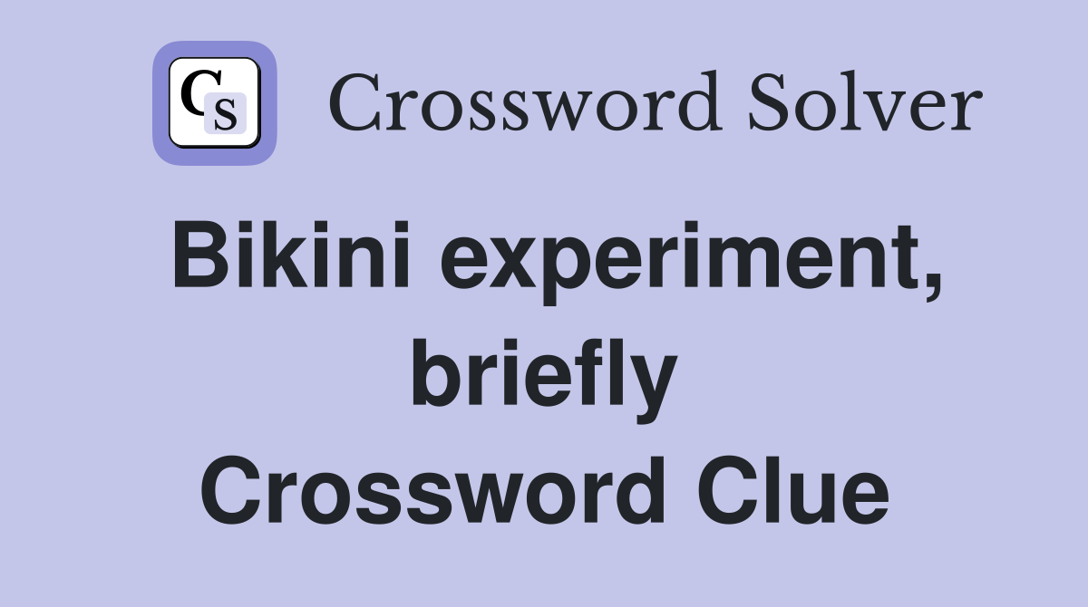 Bikini experiment, briefly Crossword Clue