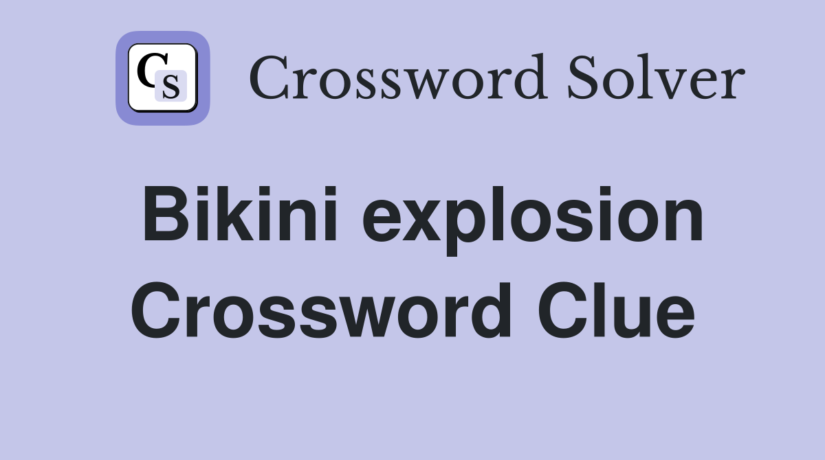 Bikini explosion Crossword Clue
