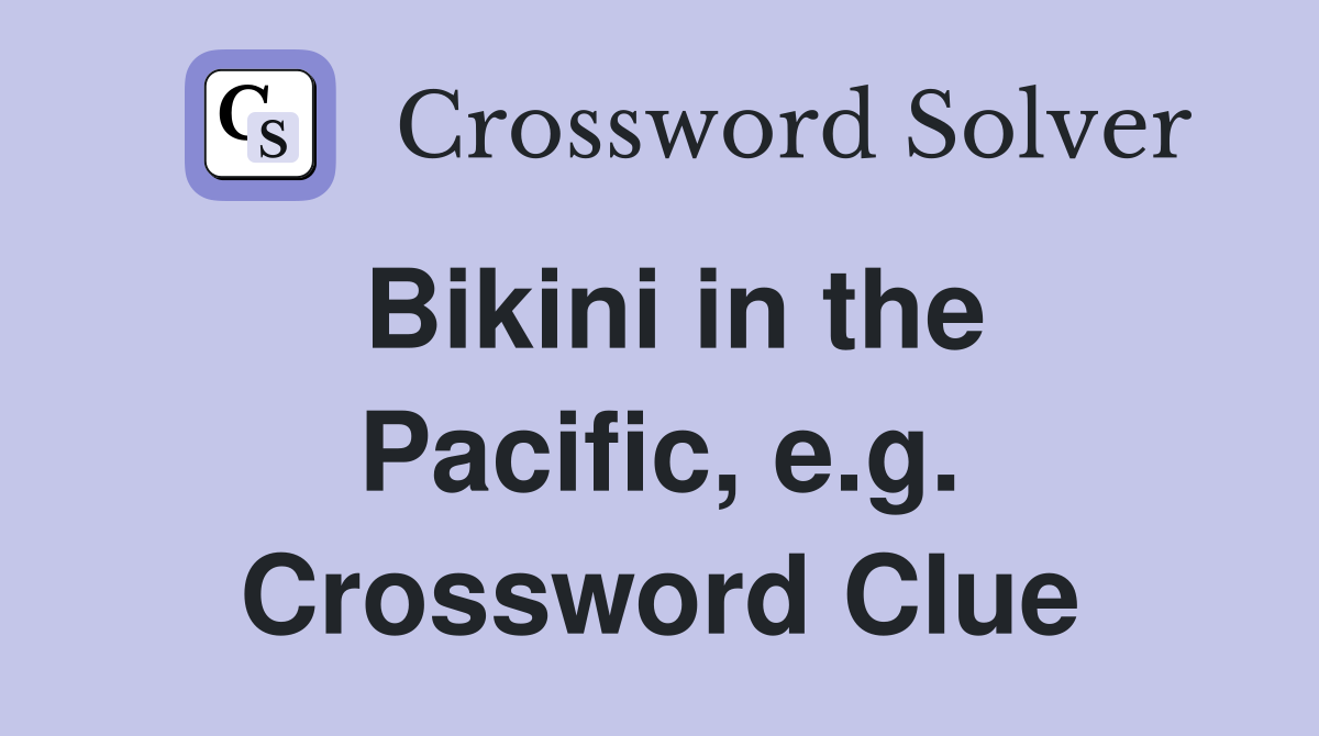Bikini in the Pacific, e.g. Crossword Clue