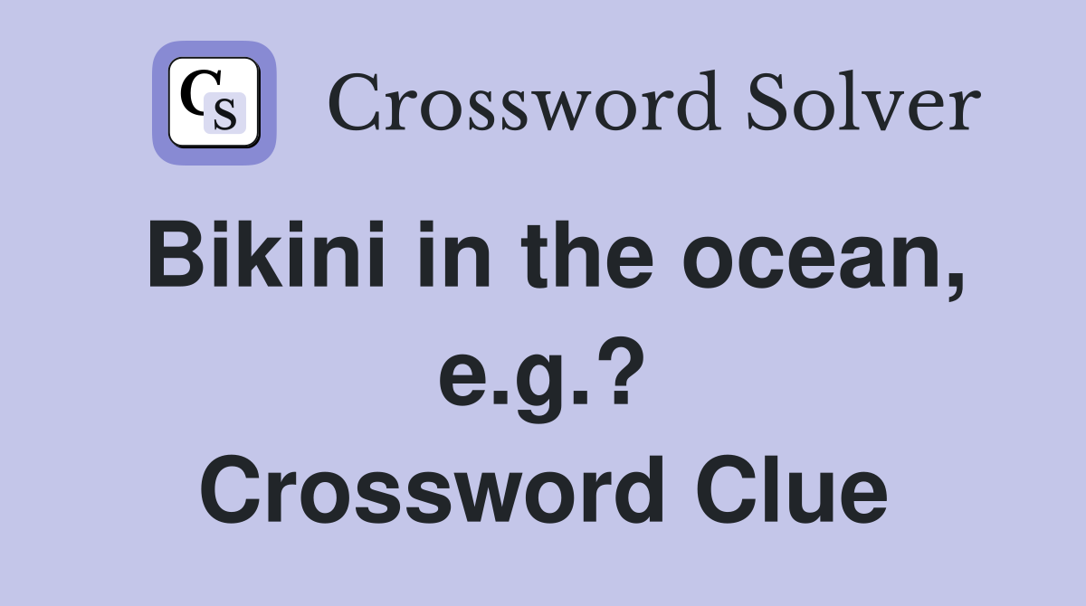 Bikini in the ocean, e.g.? Crossword Clue