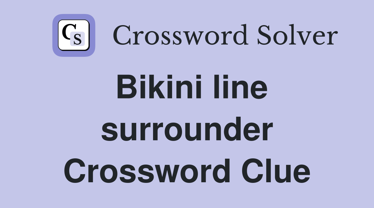 Bikini line surrounder Crossword Clue