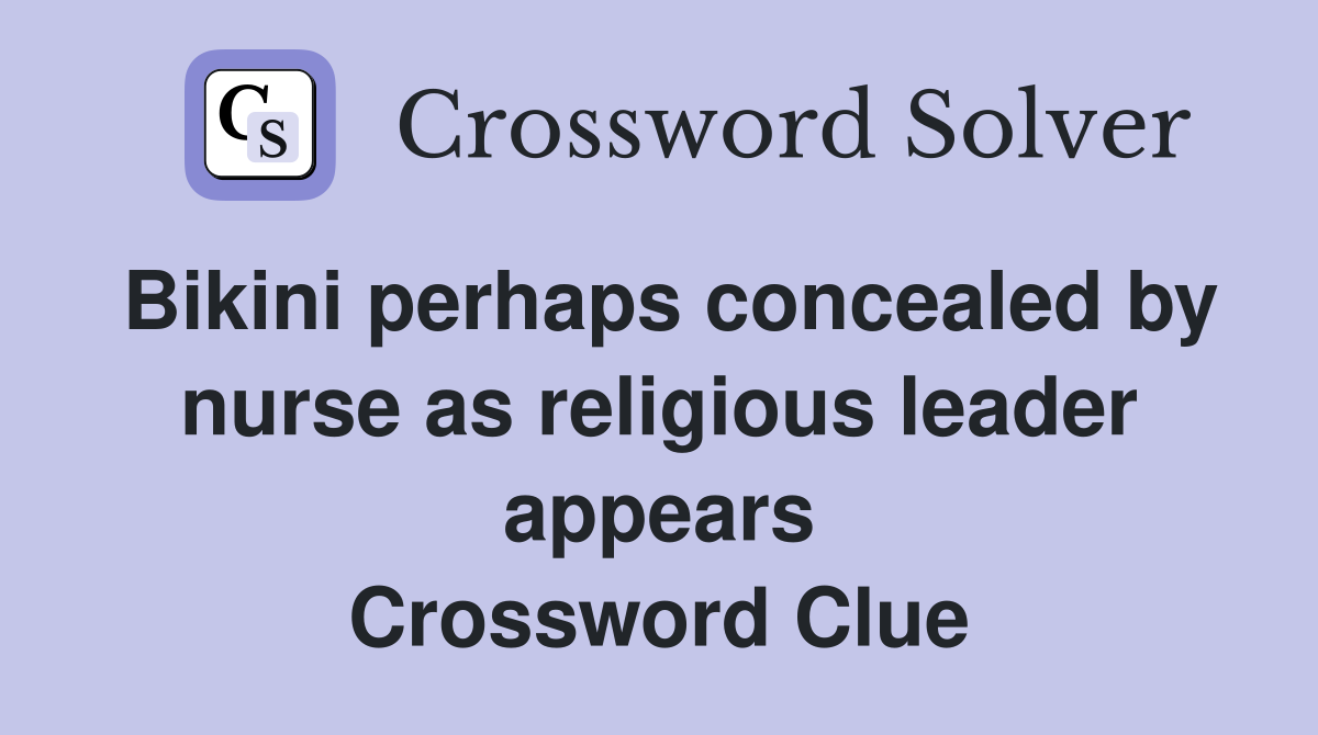 Bikini perhaps concealed by nurse as religious leader appears Crossword Clue