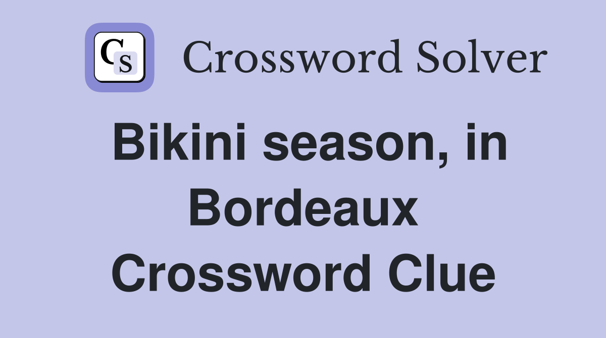 Bikini season, in Bordeaux Crossword Clue