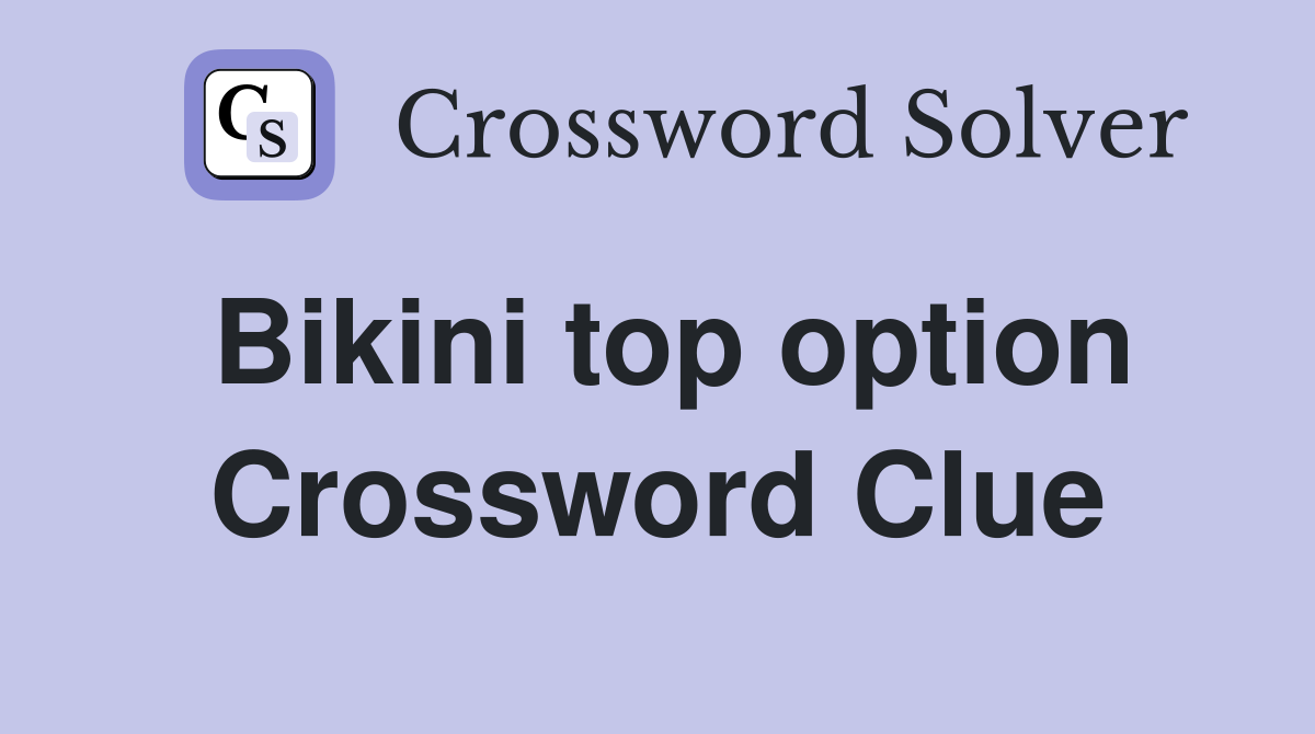 Bikini top option Crossword Clue