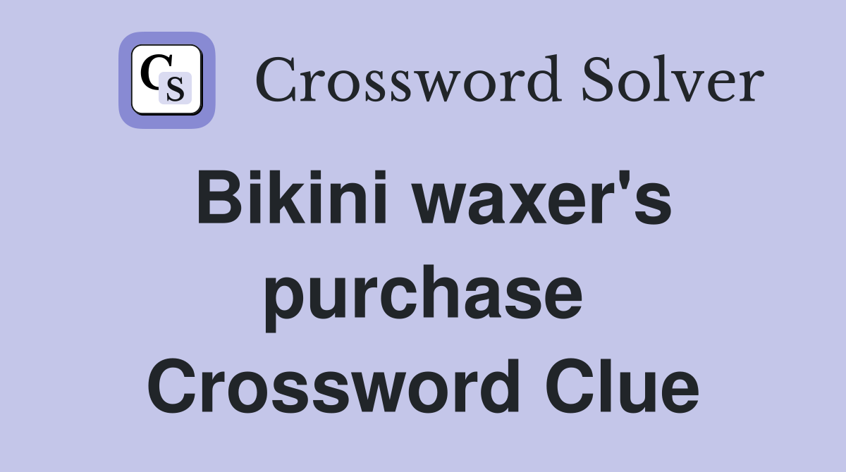 Bikini waxer's purchase Crossword Clue