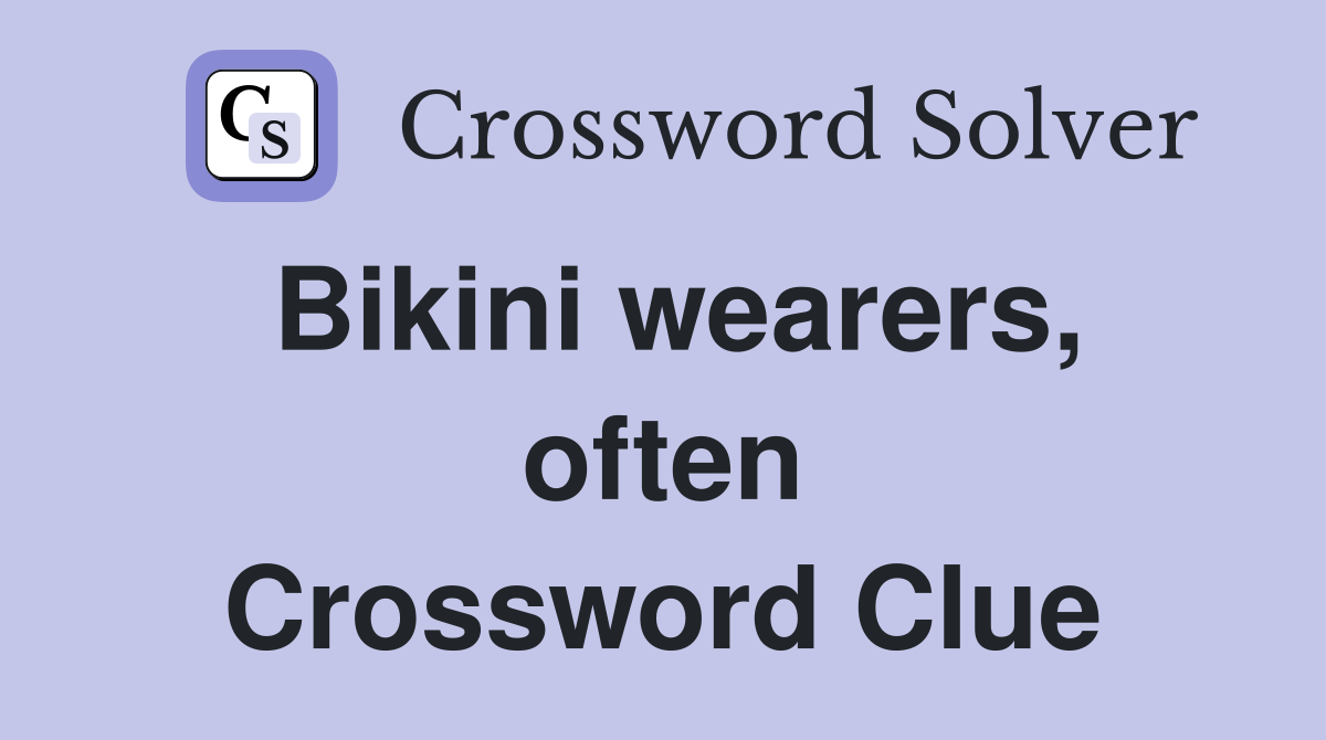 Bikini wearers, often Crossword Clue