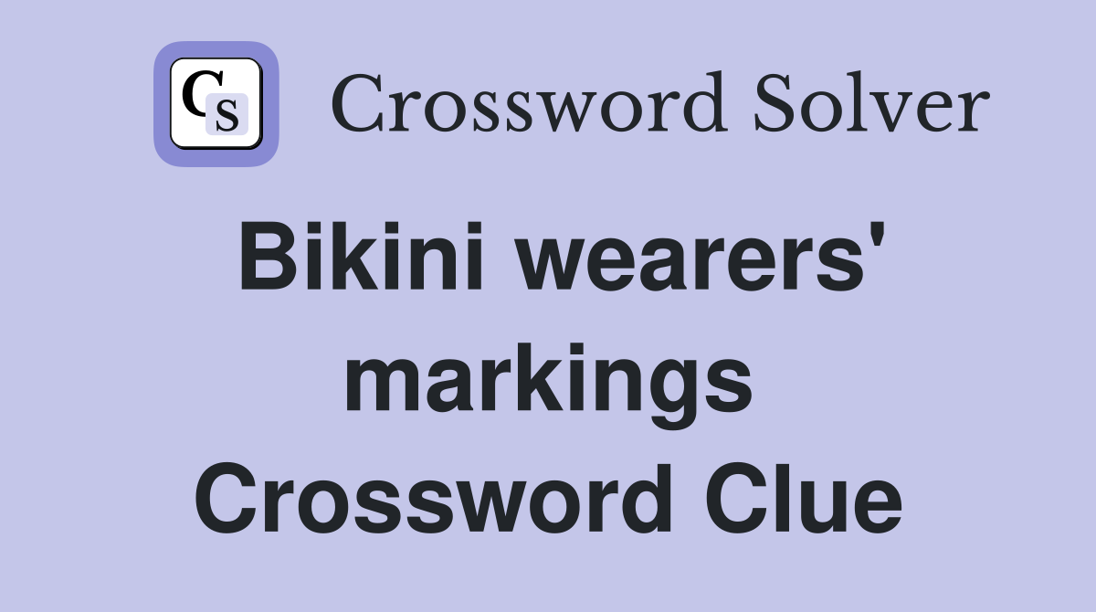 Bikini wearers' markings Crossword Clue