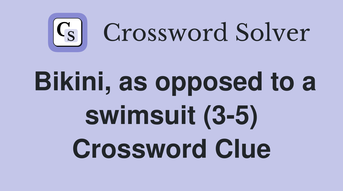 Bikini, as opposed to a swimsuit (3-5) Crossword Clue