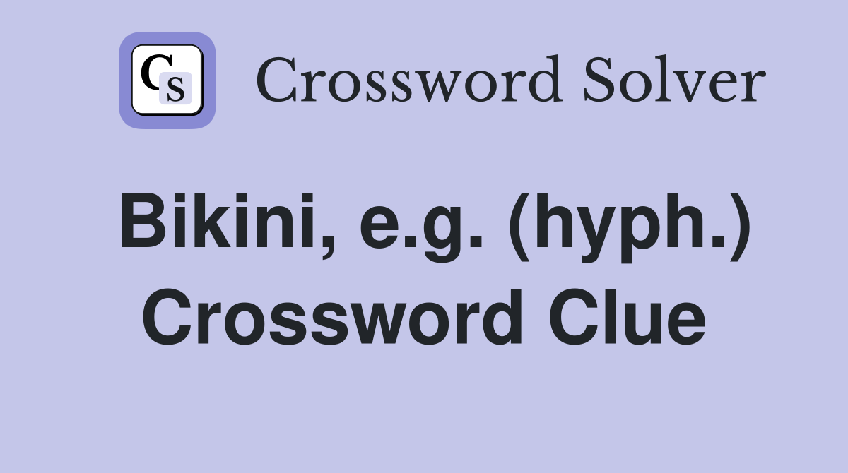 Bikini, e.g. (hyph.) Crossword Clue