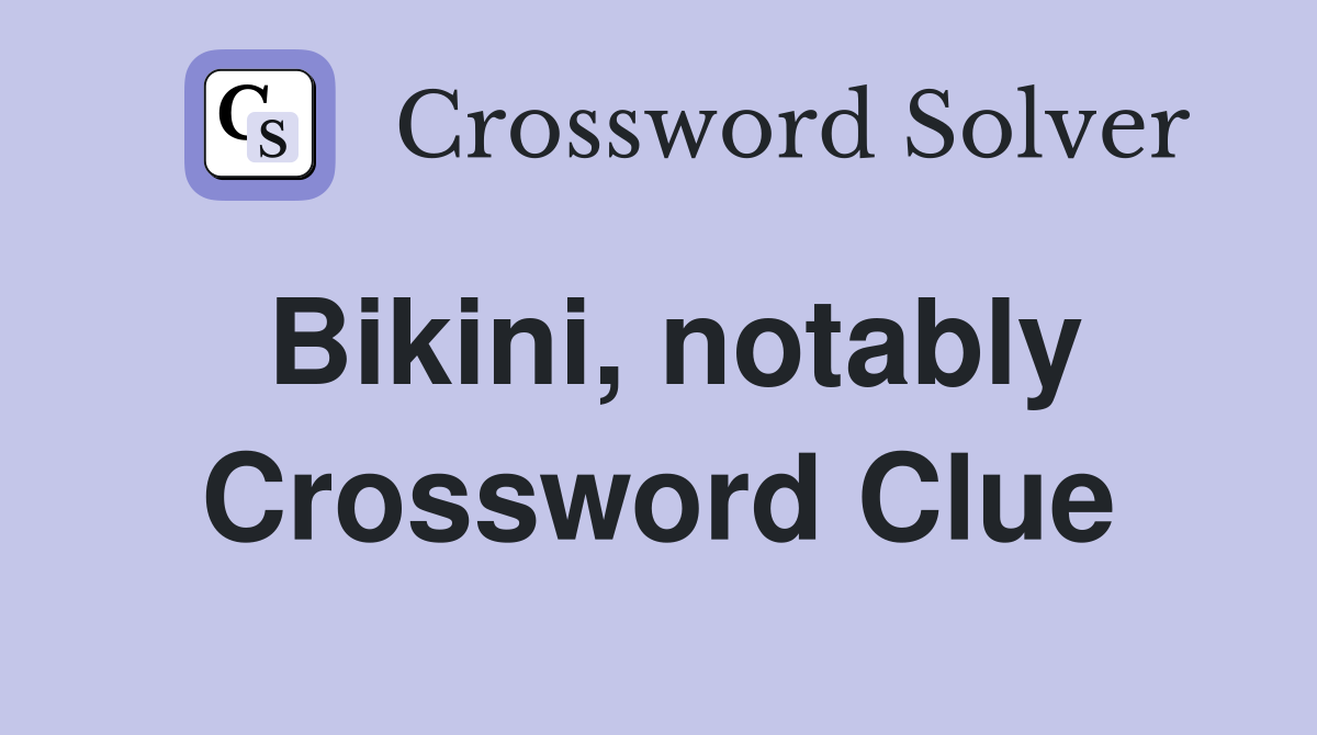 Bikini, notably Crossword Clue