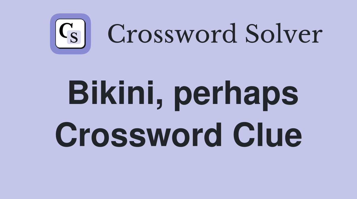 Bikini, perhaps Crossword Clue
