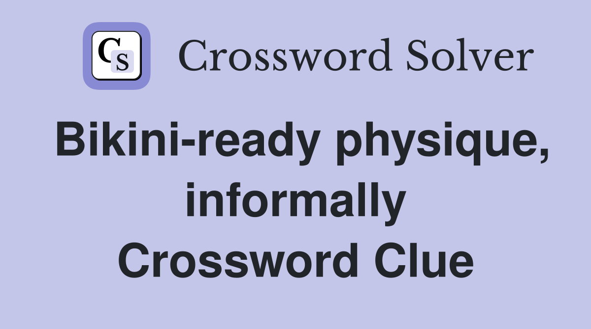 Bikini-ready physique, informally Crossword Clue