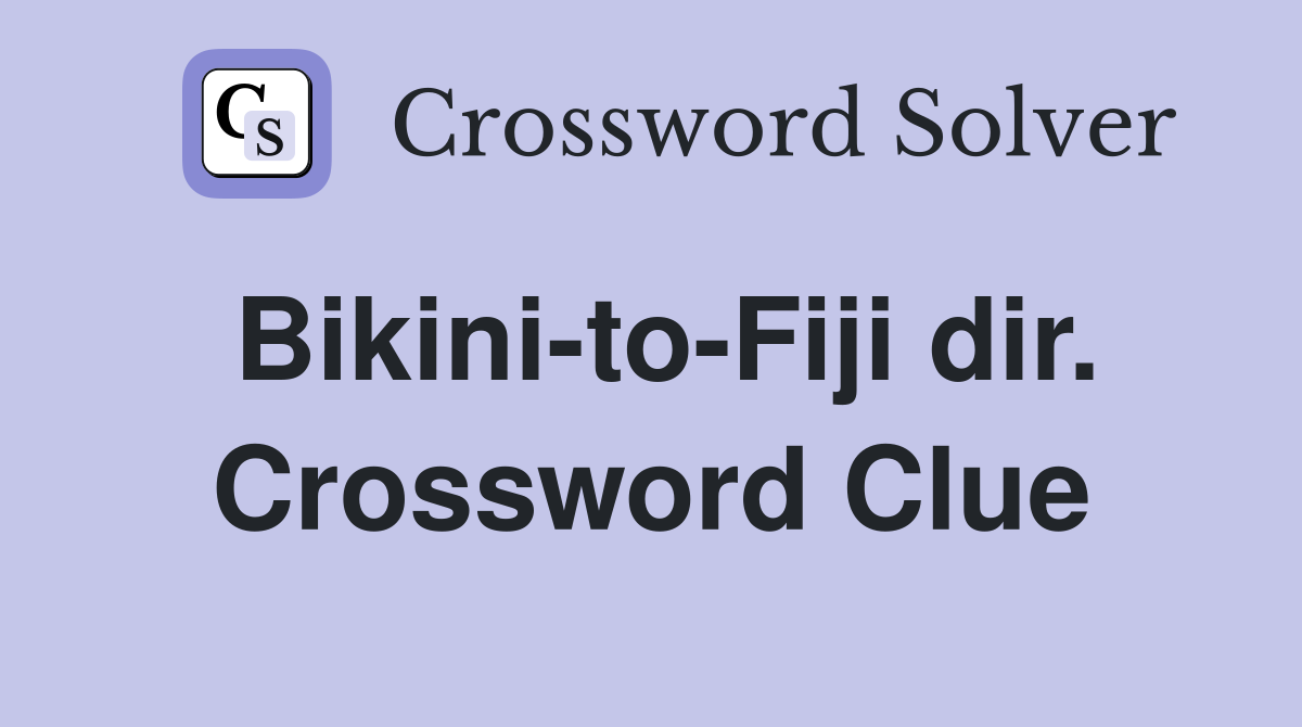 Bikini-to-Fiji dir. Crossword Clue