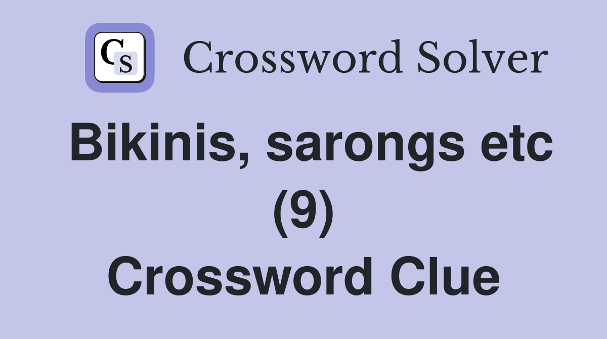 Bikinis, sarongs etc (9) Crossword Clue