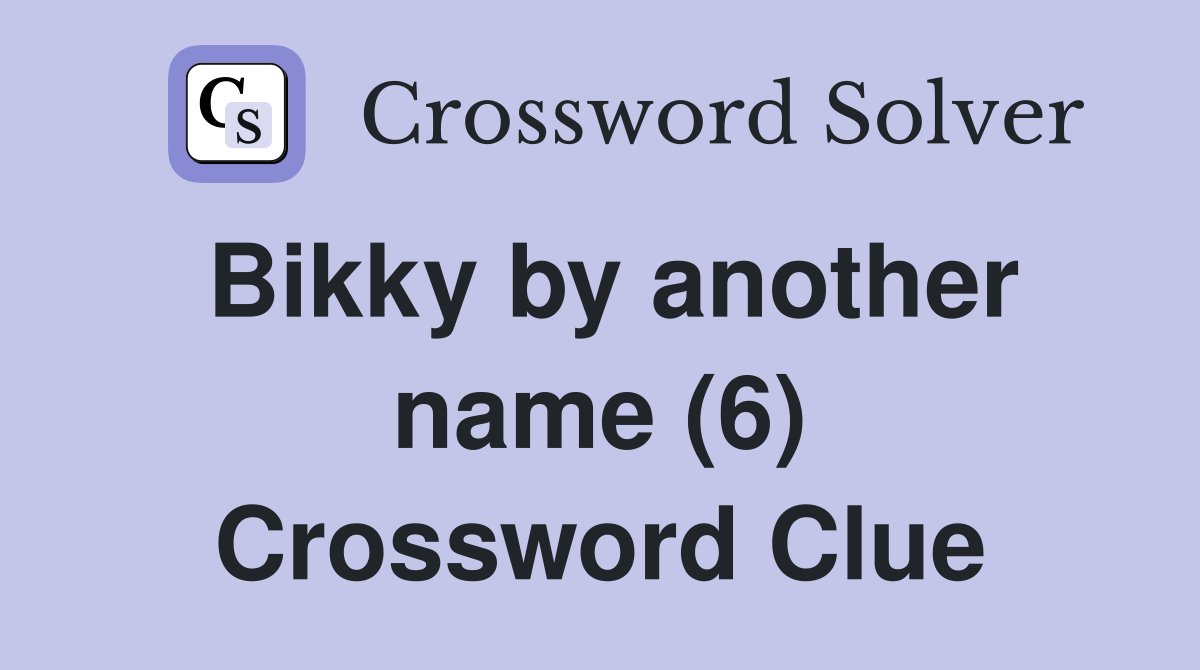 Bikky by another name (6) Crossword Clue