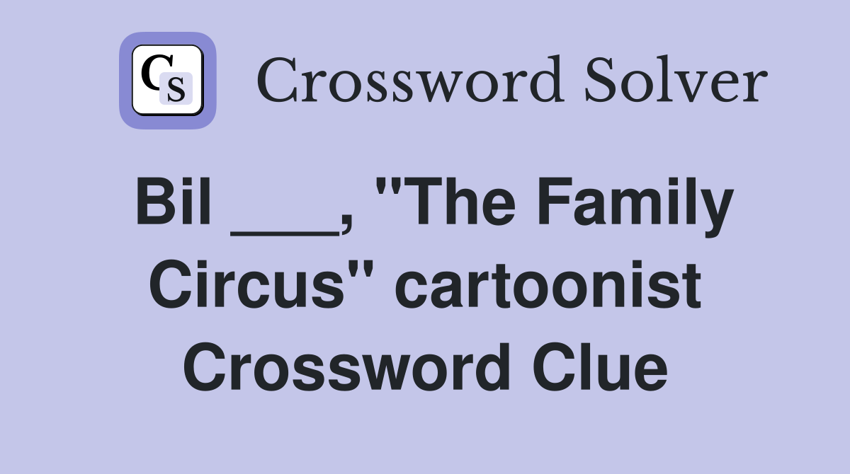 Bil ___, "The Family Circus" cartoonist Crossword Clue