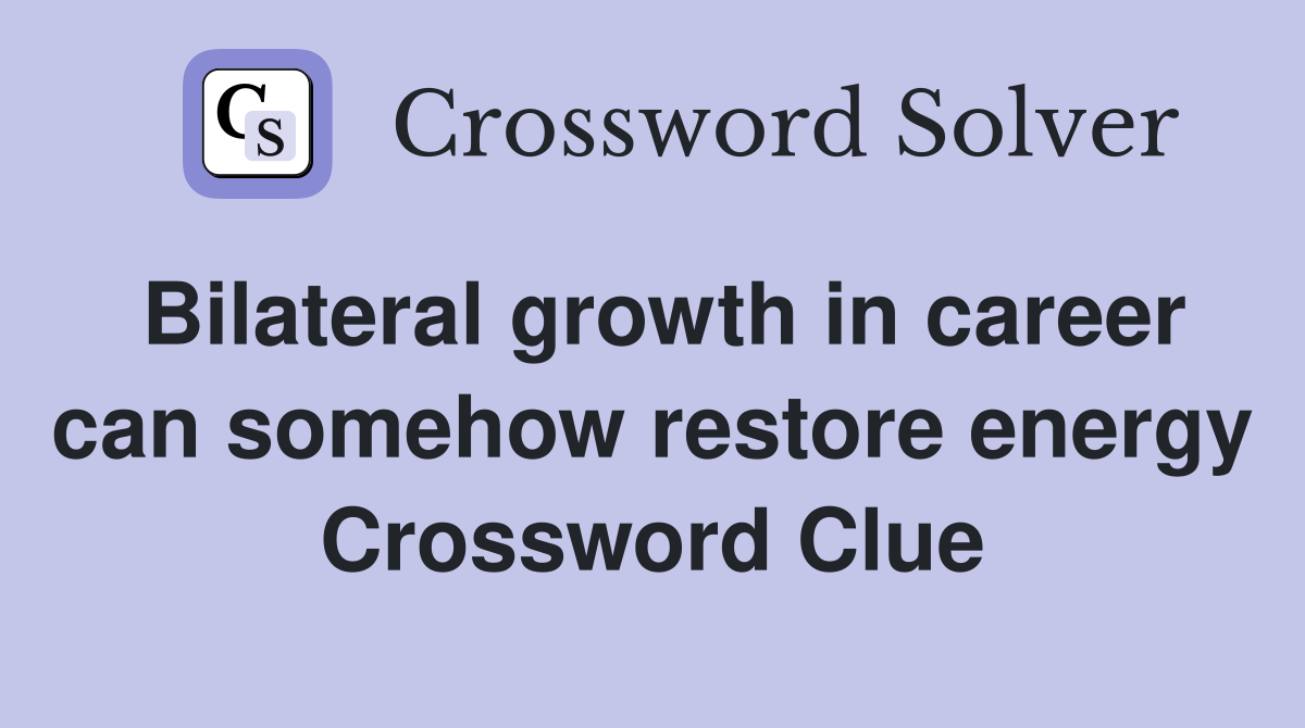 Bilateral growth in career can somehow restore energy Crossword Clue
