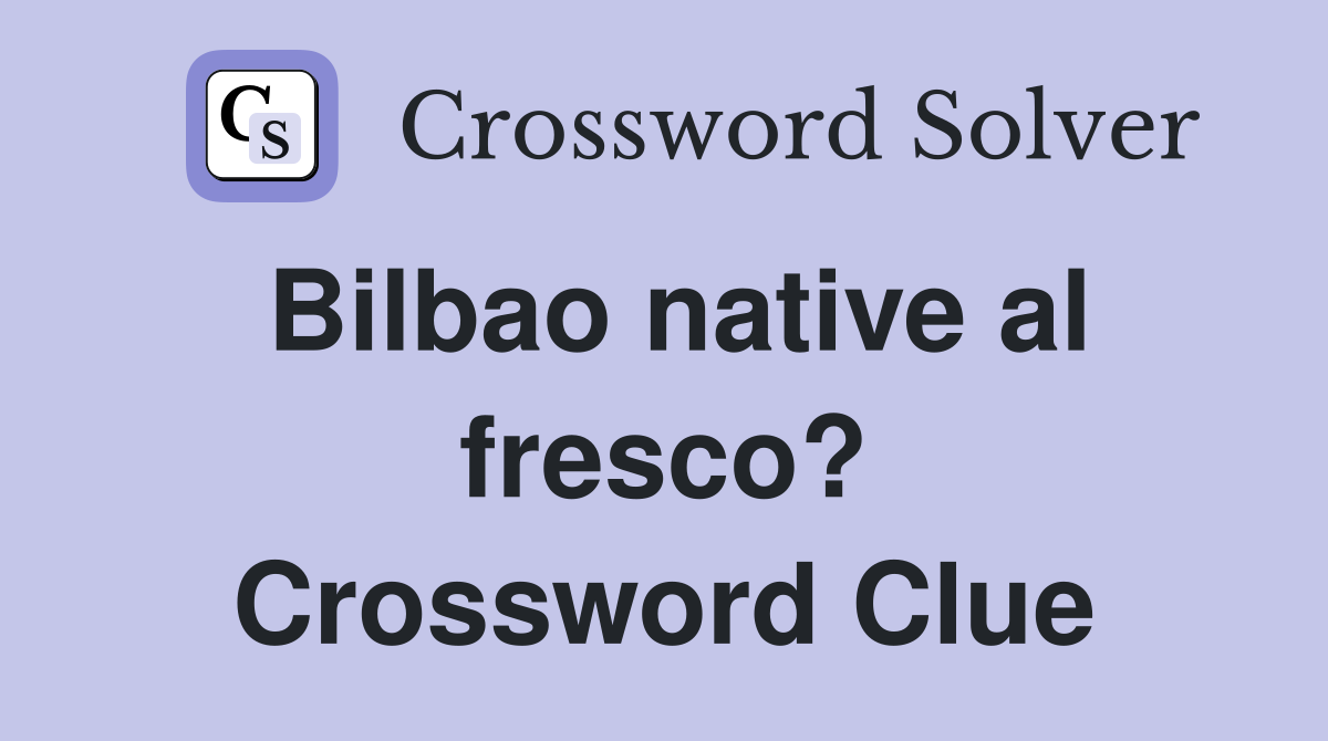 Bilbao native al fresco? Crossword Clue