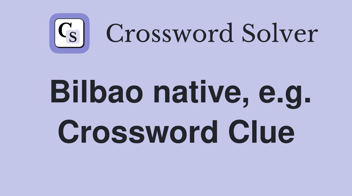 Bilbao native, e.g. Crossword Clue