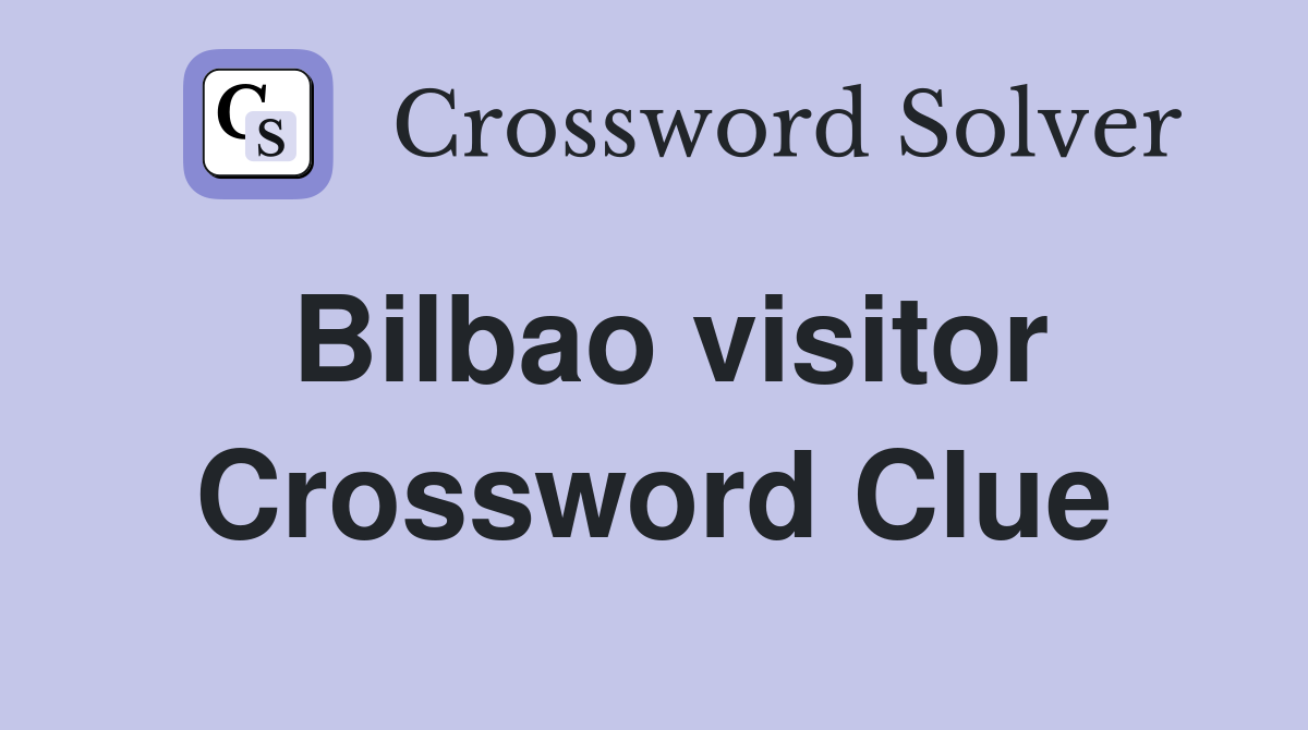 Bilbao visitor Crossword Clue