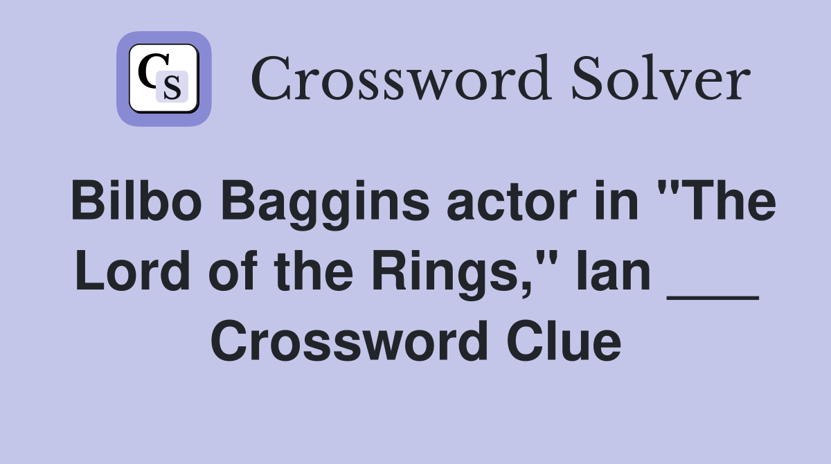 Bilbo Baggins actor in "The Lord of the Rings," Ian ___ Crossword Clue