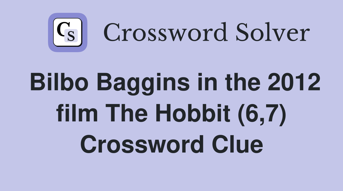 Bilbo Baggins in the 2012 film The Hobbit (6,7) Crossword Clue