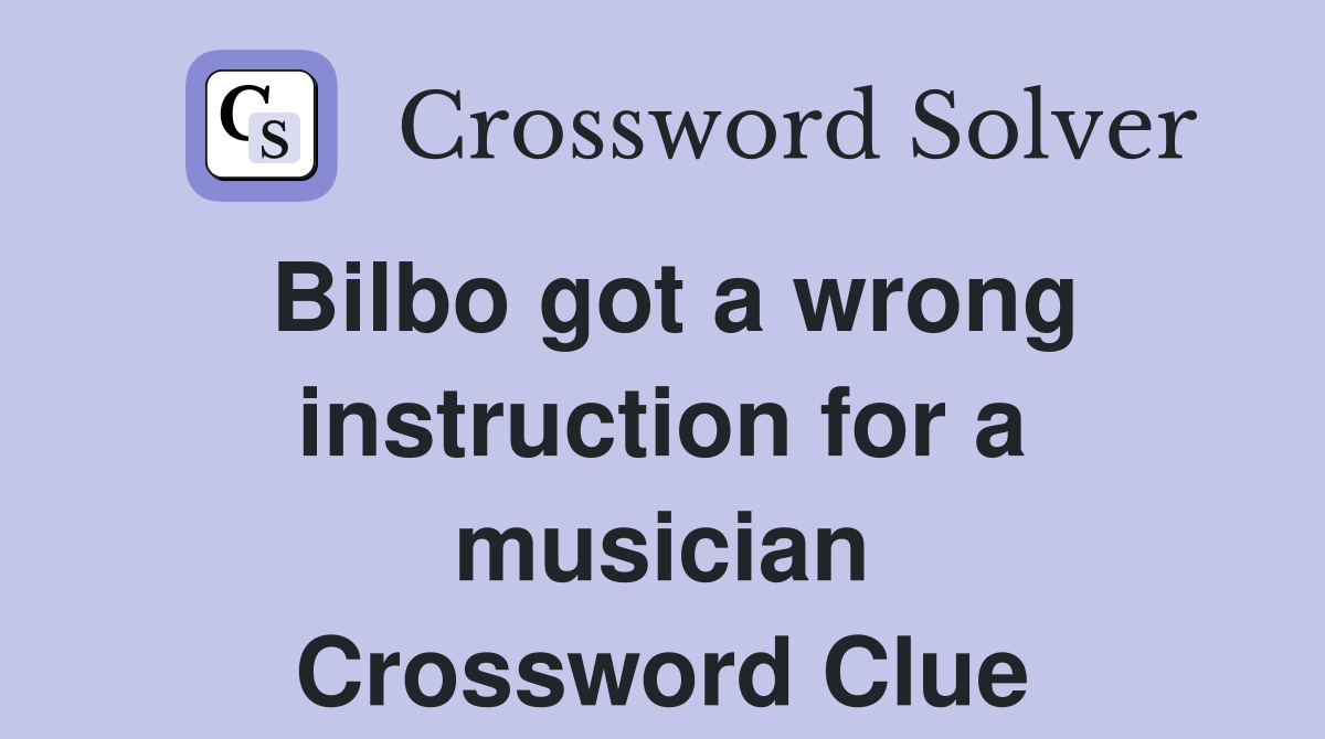Bilbo got a wrong instruction for a musician Crossword Clue