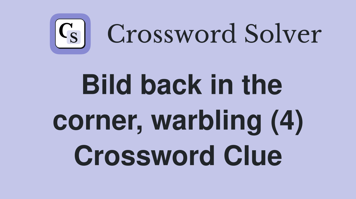 Bild back in the corner, warbling (4) Crossword Clue