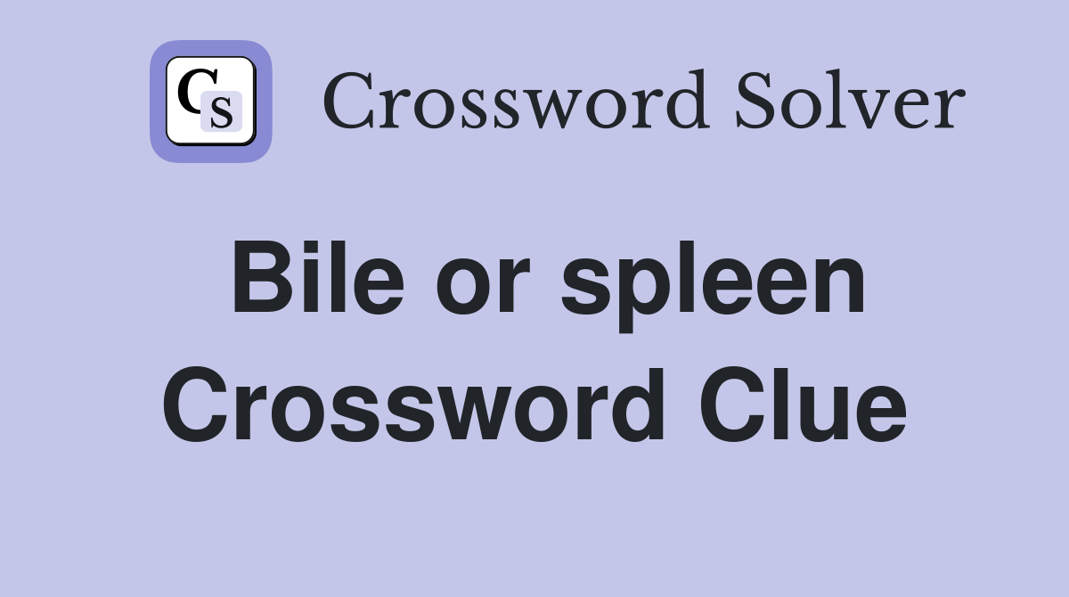Bile or spleen Crossword Clue