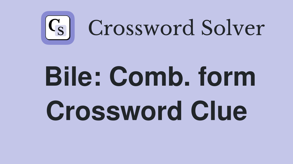 Bile: Comb. form Crossword Clue