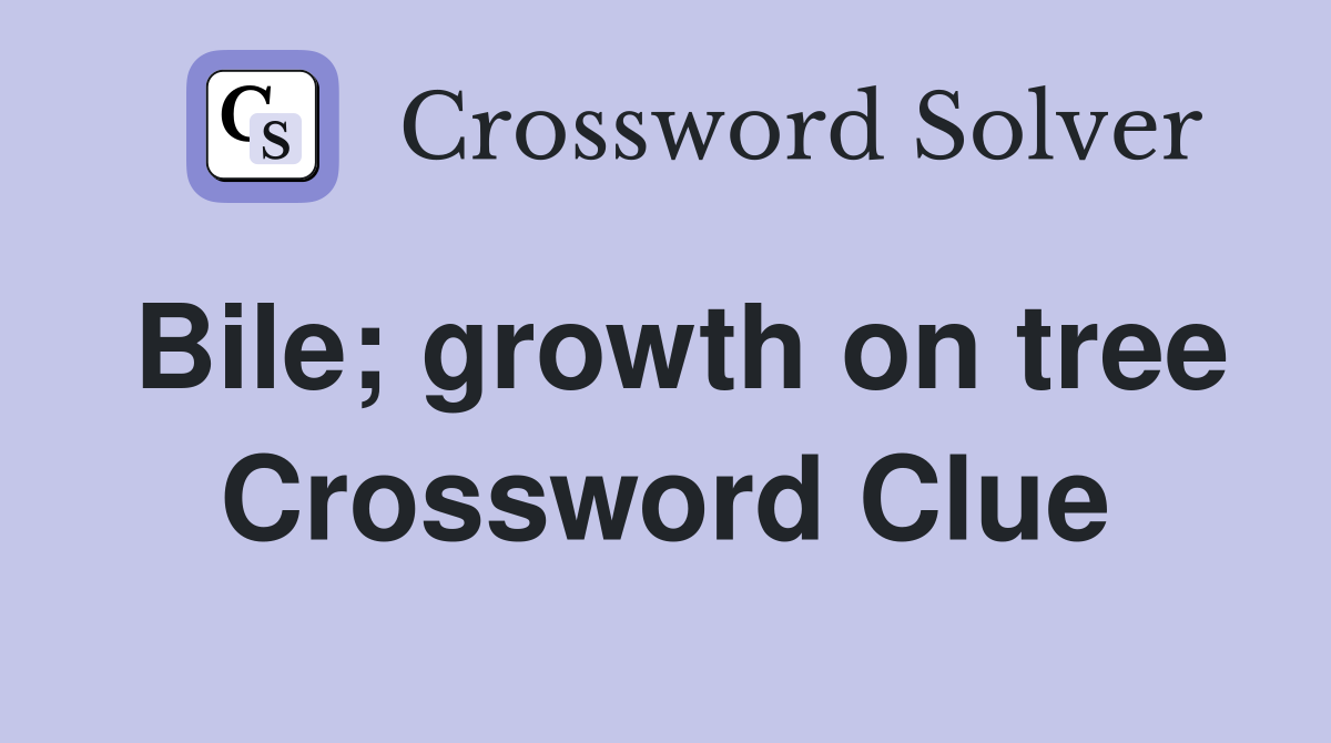Bile; growth on tree Crossword Clue