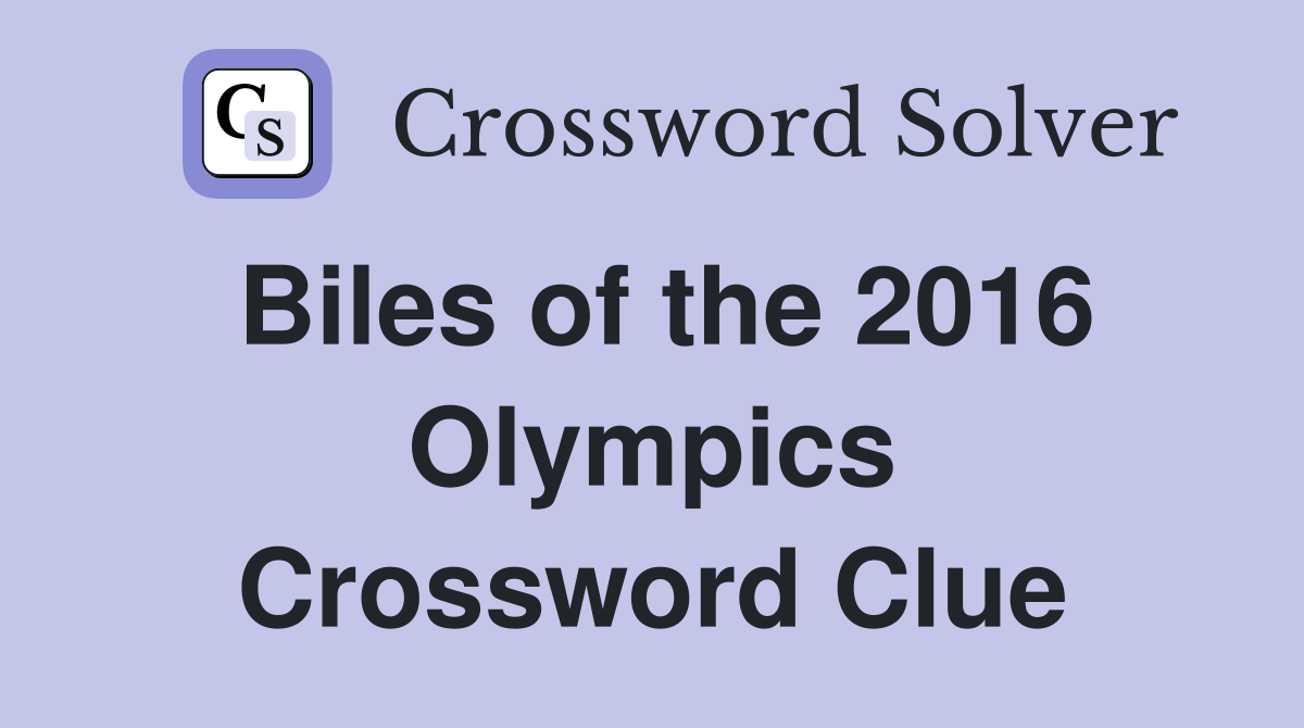 Biles of the 2016 Olympics Crossword Clue