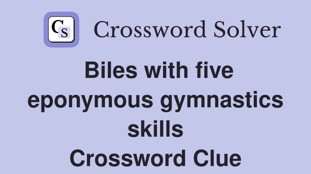 Biles with five eponymous gymnastics skills Crossword Clue